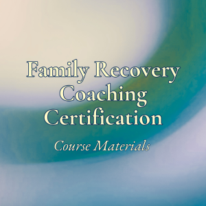 Family Recovery Coaching Certification: Course Materials